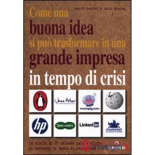 Come una buona idea si può trasformare in una grande impresa in tempo di crisi. La storia di 25 aziende nate e giunte al success