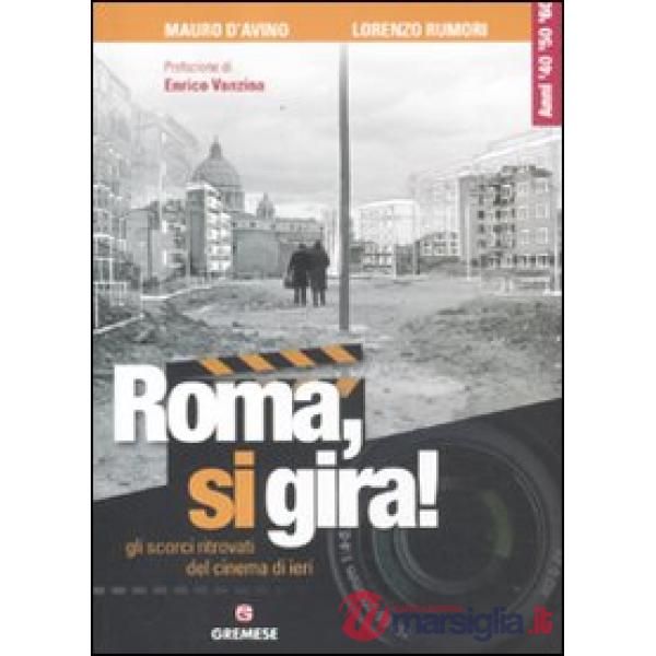 Roma, si gira! Gli scorci ritrovati del cinema di ieri. Ediz. illustrata