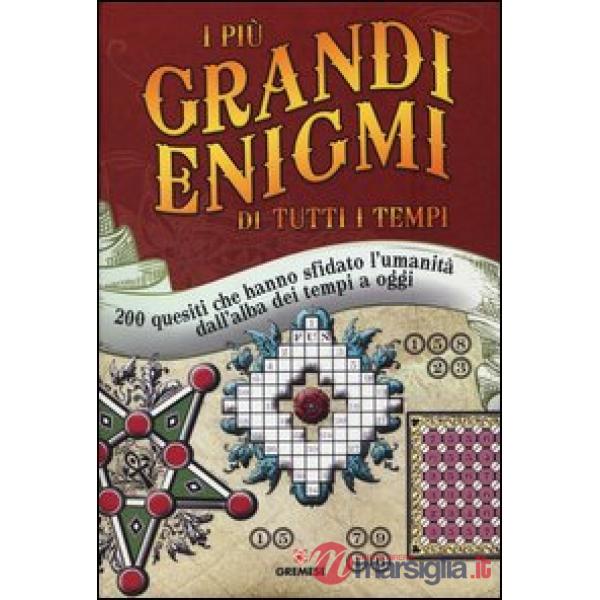 Più grandi enigmi di tutti i tempi. 200 quesiti che hanno sfidato l'umanità dall