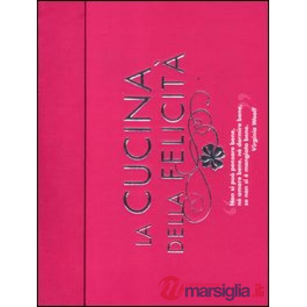 Cucina della felicità: Amore-Amicizia-Successo-Salute-Serenità-Prosperità-Fortuna (La)