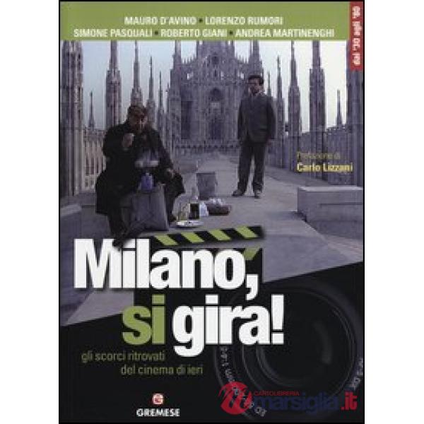Milano, si gira! Gli scorci ritrovati del cinema di ieri. Ediz. illustrata