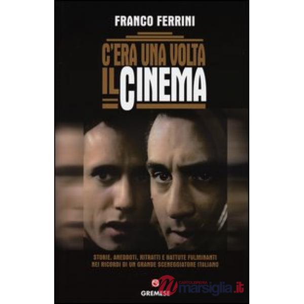 C'era una volta il cinema. Storie, aneddoti, ritratti e battute fulminanti nei r