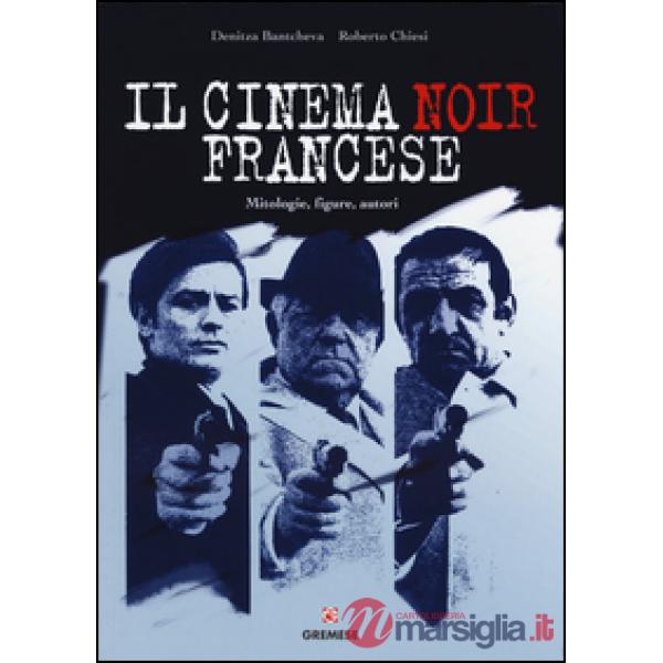Cinema noir francese. Mitologie, figure, autori (Il)