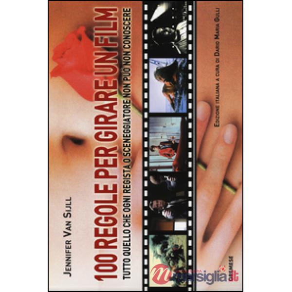 100 regole per girare un film. Tutto quello che ogni regista o sceneggiatore non
