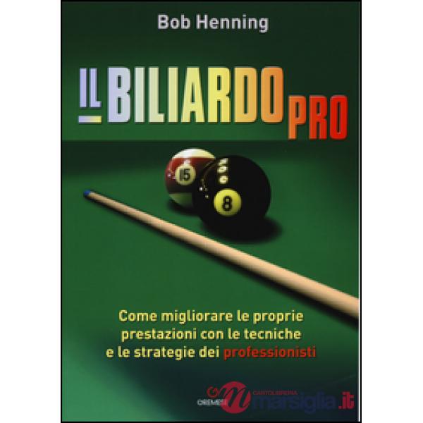 Biliardo pro. Come migliorare le proprie prestazioni con le tecniche e le strategie dei professionisti (Il)