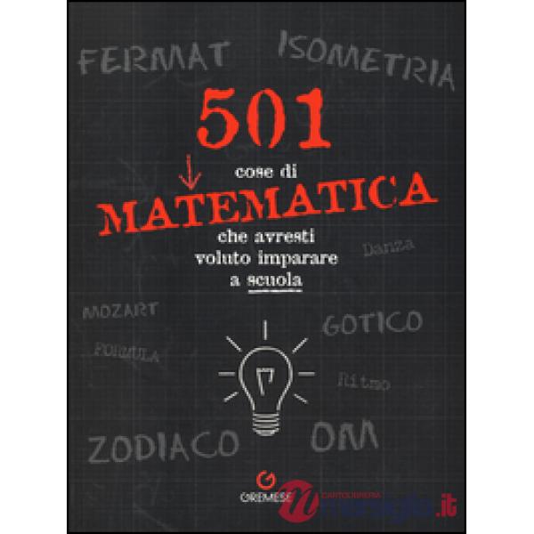 501 cose di matematica che avresti voluto imparare... a scuola