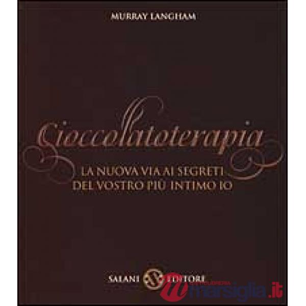 Cioccolatoterapia. La nuova via ai segreti del vostro più intimo io. Ediz. illustrata