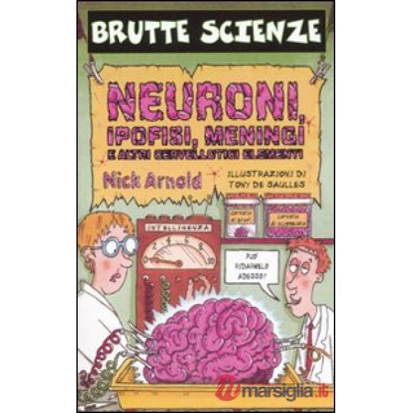 Neuroni, ipofisi, meningi e altri cervellotici elementi. Ediz. illustrata