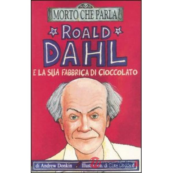 Roald Dahl e la sua fabbrica di cioccolato. Ediz. illustrata