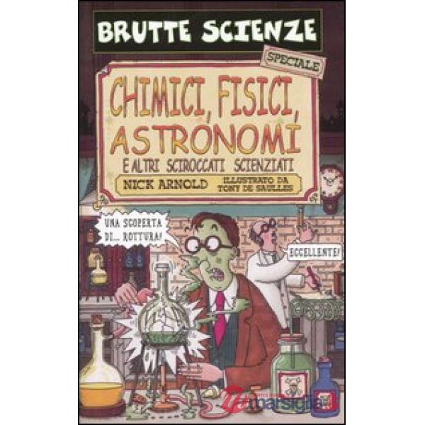Chimici, fisici, astronomi e altri sciroccati scienziati
