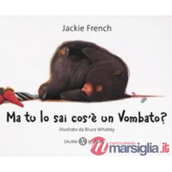 Ma tu lo sai cos'è un vombato? Ediz. illustrata