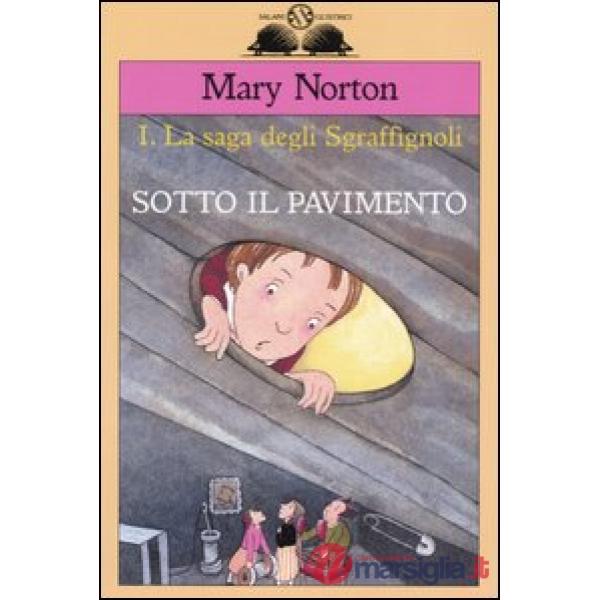 Sotto il pavimento. La saga degli Sgraffìgnoli. Vol. 1