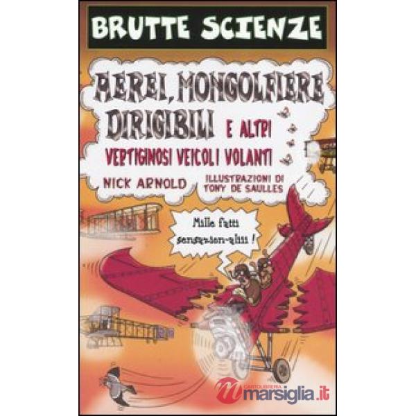 Aerei, mongolfiere, dirigibili e altri vertiginosi veicoli volanti. Ediz. illustrata