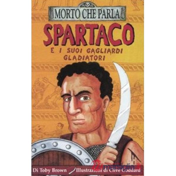 Spartaco e i suoi gagliardi gladiatori. Ediz. illustrata