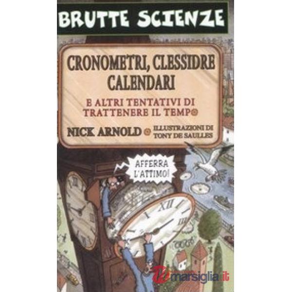 Cronometri, clessidre, calendari e altri tentativi di trattenere il tempo. Ediz. illustrata