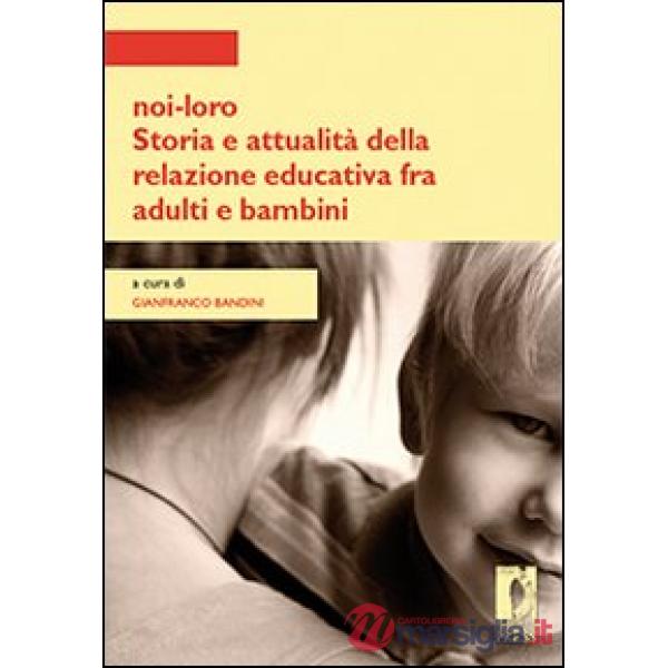 Noi-loro. Storia e attualità della relazione educativa fra adulti e bambini