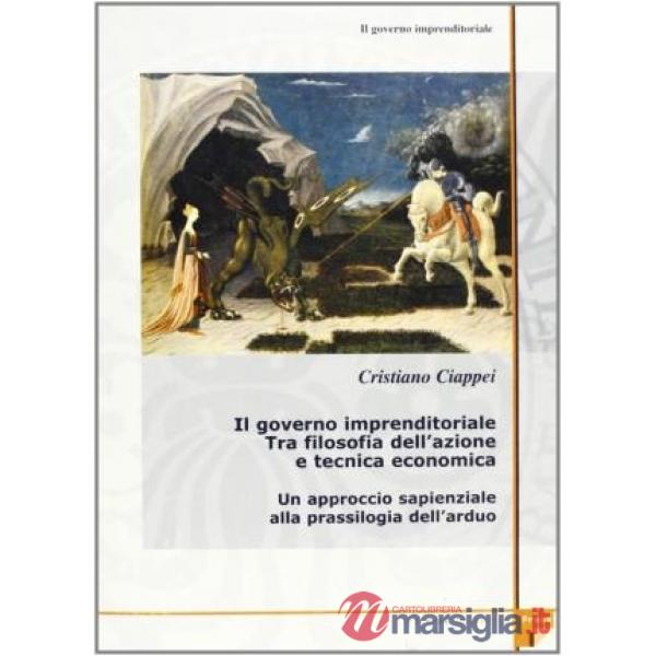 Governo imprenditoriale (Il). Vol. 1/1: Il governo imprenditoriale tra filosofia dell'azione e tecnica economica