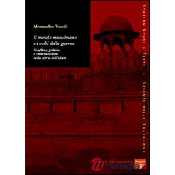 Mondo musulmano e i volti della guerra: conflitti, politica e comunicazione nella storia dell'Islam (Il)
