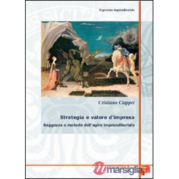 Governo imprenditoriale (Il). Vol. 4/2: Strategia e valore d'impresa: saggezza e metodo dell'agire imprenditoriale