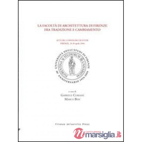 Facoltà di architettura di Firenze fra tradizione e cambiamento. Atti del Convegno di studi (Firenze, 29-30 Aprile 2004) (La)