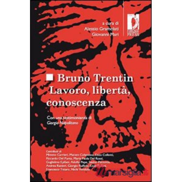 Bruno Trentin. Lavoro, libertà, conoscenza