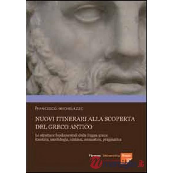 Nuovi itinerari alla scoperta del greco antico. Le strutture fondamentali della lingua greca: fonetica, morfologia, sintassi, se