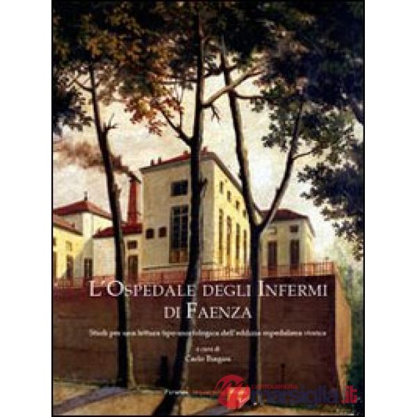 Ospedale degli Infermi di Faenza. Studi per una lettura tipo-morfologica dell'edilizia ospedaliera storica. Ediz. illustrata (L'