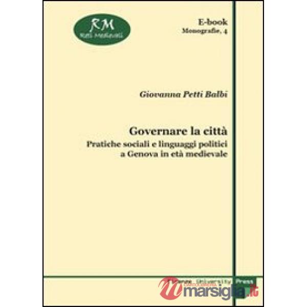 Governare la città. Pratiche sociali e linguaggi politici a Genova in età medievale