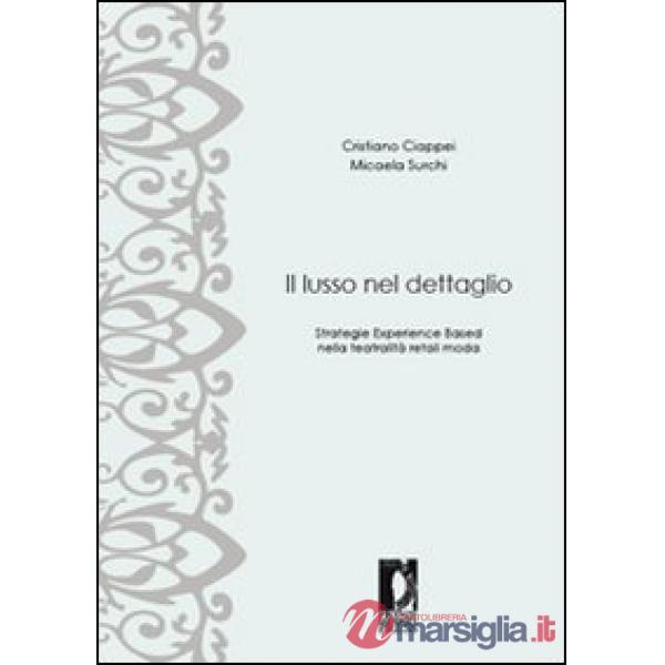 Lusso nel dettaglio. Strategie experience based nella teatralità retail moda (Il)