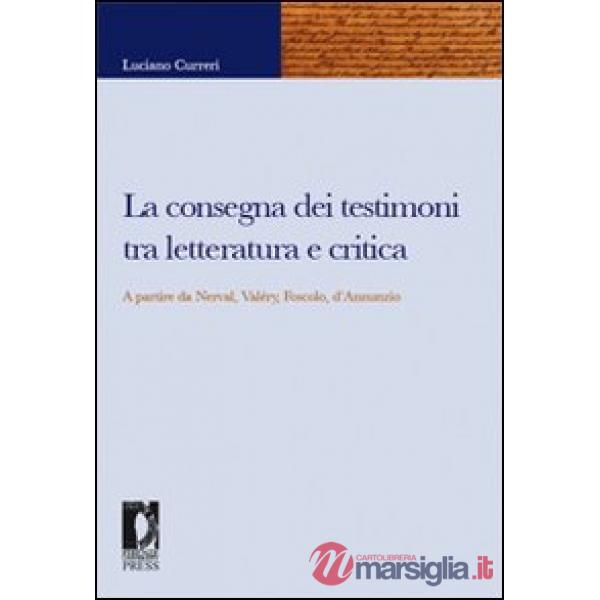 Consegna dei testimoni tra letteratura e critica. A partire da Nerval, Valéry, Foscolo, d'Annunzio (La)
