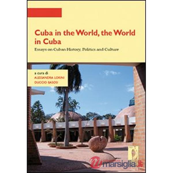 Cuba in the world, the world in Cuba. Essays on cuban history, politics and culture