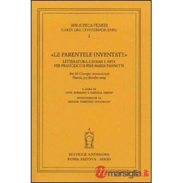 «Le parentele inventate». Letteratura, cinema e arte per Francesco e Pier Maria Pasinetti. Atti del convegno internazionale (Ven