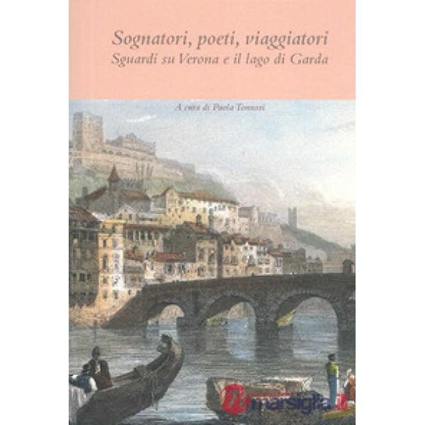 Sognatori, poeti, viaggiatori. Sguardi su Verona e il lago di Garda