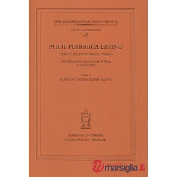 Per il Petrarca latino. Opere e traduzioni nel tempo. Atti del Convegno internaz