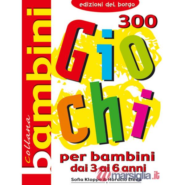 Trecento giochi per bambini. Dai 3 ai 6 anni
