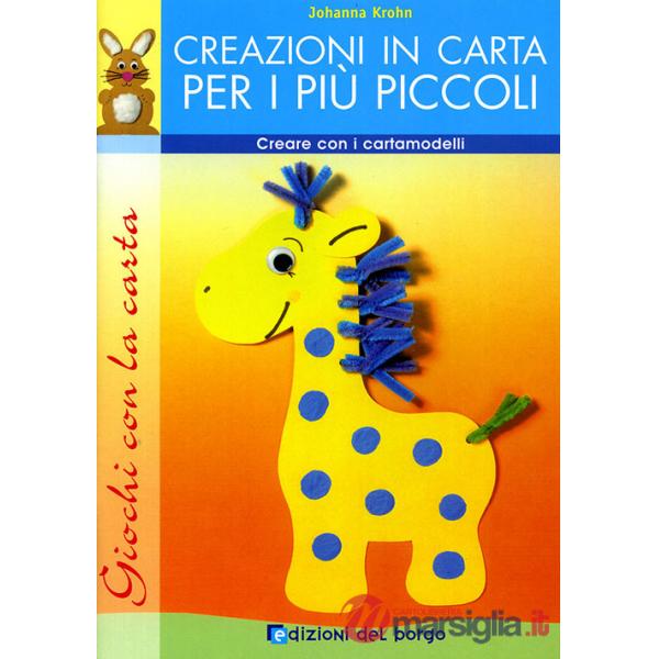 Creazioni in carta per i più piccoli. Creare con i cartamodelli. Ediz. illustrata