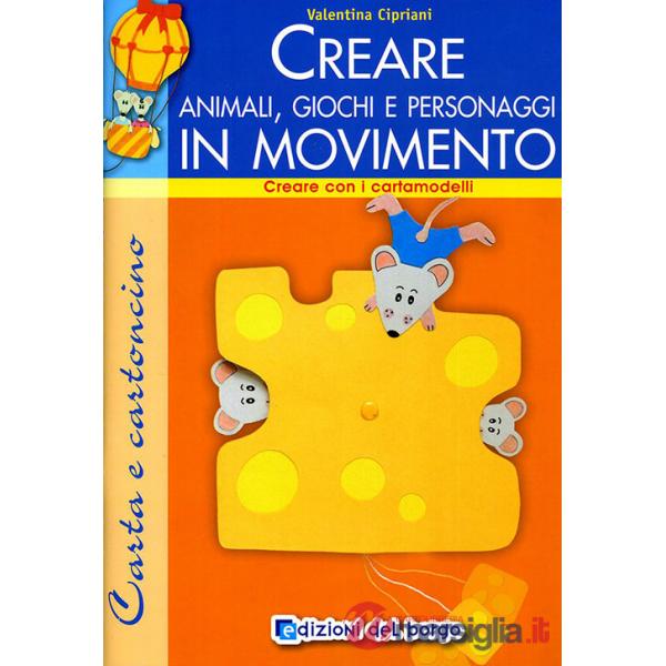 Creare animali, giochi e personaggi. Ediz. illustrata