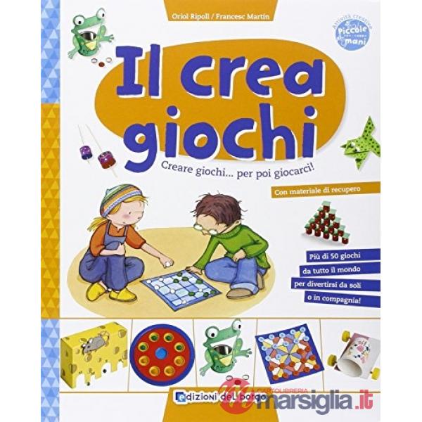 Crea giochi. Creare giochi...per poi giocarci (Il)