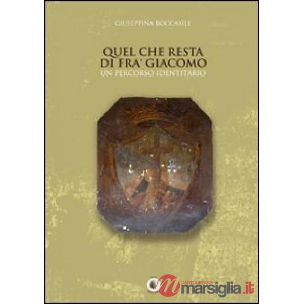Quel che resta di fra' Giacomo. Un percorso identitario. Ediz. illustrata