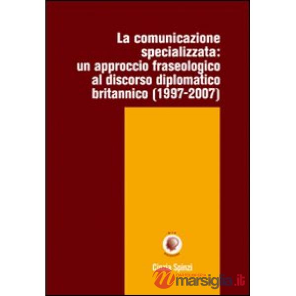 Comunicazione specializzata. Un approccio fraseologico al discorso diplomatico britannico (1997-2007) (La)