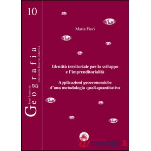 Identità territoriale per lo sviluppo e l'imprenditorialità. Applicazioni geoeconomiche d'una metodologia quali-quantitativa