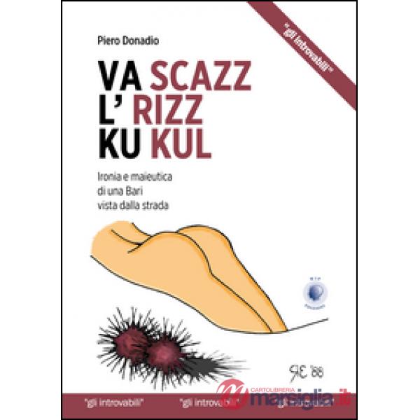 Va scazz l'rizz ku kul. Ironia e maieutica di una Bari vista dalla strada