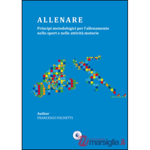 Allenare. Principi metodologici per l'allenamento nello sport e nelle attività motorie