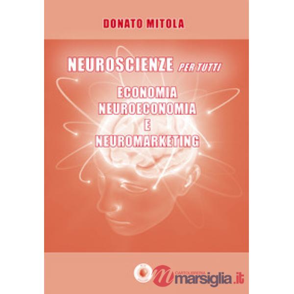 Neuroscienze per tutti. Economia, neuroeconomia e neuromarketing