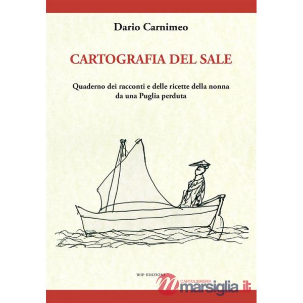 Cartografia del sale. Quaderno dei racconti e delle ricette della nonna da una Puglia perduta