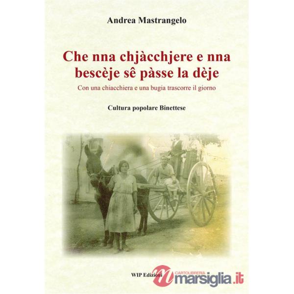 Che nna chjàcchjere e nna bescèje sê pàsse la dèje. Con una chiacchiera e una bugia trascorre il giorno