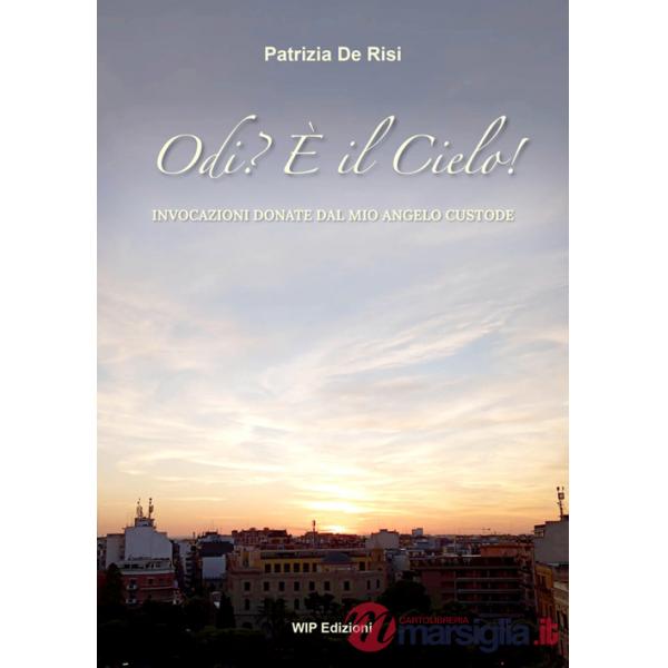 Odi? È il Cielo!. Invocazioni donate dal mio angelo custode. Nuova ediz.