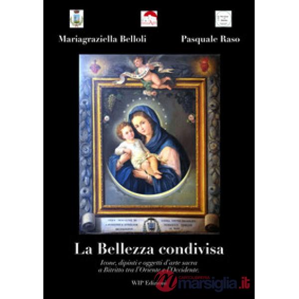 Bellezza condivisa. Icone, dipinti e oggetti d'arte sacra a Bitritto tra l'Oriente e l'Occidente (La)