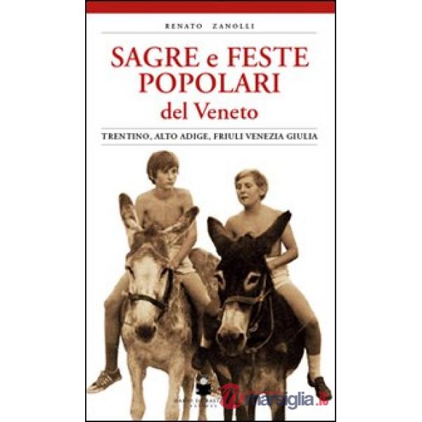 Sagre e feste popolari del Veneto, Trentino Alto Adige, Friuli Venezia Giulia. Ediz. illustrata