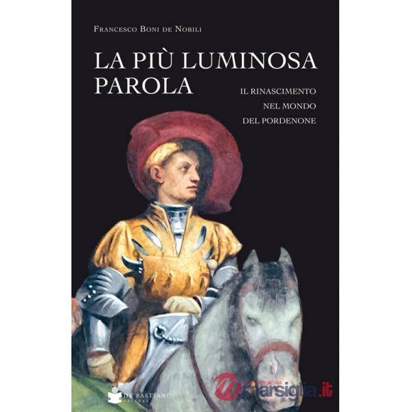 Più luminosa parola. Il Rinascimento nel mondo del Pordenone (La)
